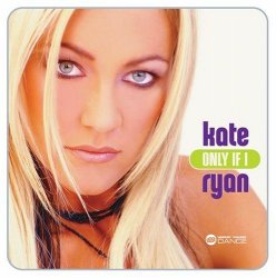 1-01. Kate Ryan - Only If I by Ryan, Kate (2005-01-11)