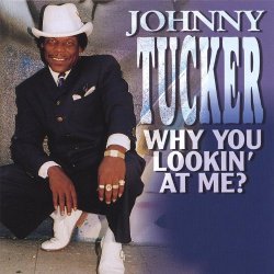 Johnny Tucker - Why You Lookin' At Me?