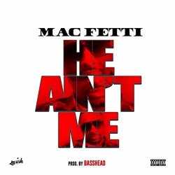 Mac Fetti - He Ain't Me [Explicit]