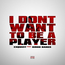 Exquizit - I Don't Want to Be a Player (feat. Kirko Bangz) [Explicit]
