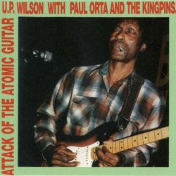 U. P. Wilson With Paul Orta And The Kingpins - Attack of the Atomic Guitar