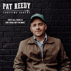 Pat Reedy & the Longtime Goners - That's All There Is (And There Ain't No More)