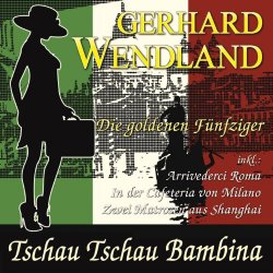 Gerhard Wendland - Tschau Tschau Bambina - Die goldenen Fünfziger