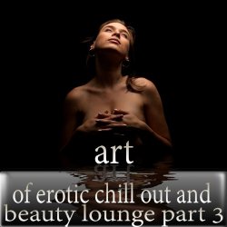   - Art of Erotic Chill Out and Beauty Lounge, Pt. 3 (The Ultimate Lounge Edition)