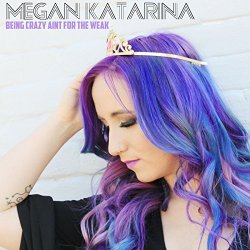 Megan Katarina - Being Crazy Ain't for the Weak