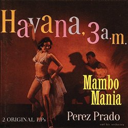 Perez Prado - Mambo Mania/Havana 3 00 a.M. [Import allemand]