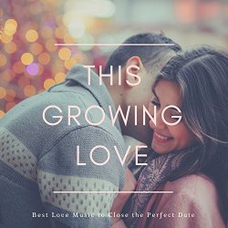 This Growing Love - This Growing Love - Best Love Music To Close The Perfect Date