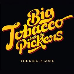 Big Tobacco & The Pickers - The King Is Gone