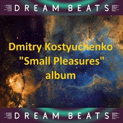 Dmitry Kostyuchenko - Small Pleasures (Dream Travel Remix)