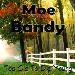 Moe Bandy - Too Old to Die Young