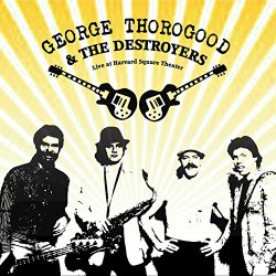 George Thorogood & The Destroyers - Live at Harvard Square Theater (Live)