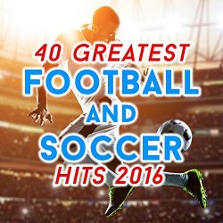   - 40 Greatest Football and Soccer Hits 2016