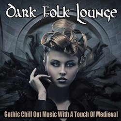 Dark Folk Lounge - Dark Folk Lounge - Gothic Chill Out Music With A Touch Of Medieval [Explicit]