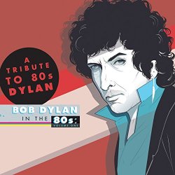 A Tribute to Bob Dylan in the 80s: Volume One