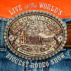 Aaron Watson - Live At The World's Biggest Rodeo Show