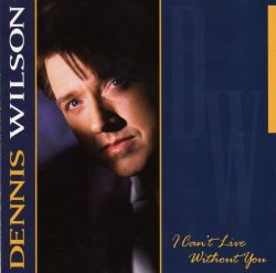   - I Can't Live Without You by Dennis Wilson (1996-04-01)