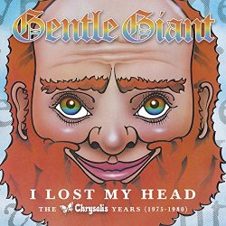 Gentle Giant - I Lost My Head: The Chrysalis Years 1975-1980
