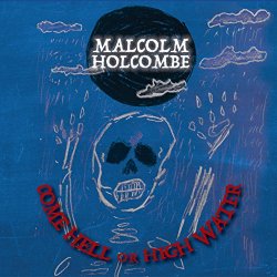 Malcolm Holcombe - Come Hell or High Water (feat. Iris Dement)