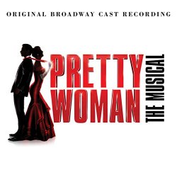   - Pretty Woman: The Musical (Original Broadway Cast Recording)