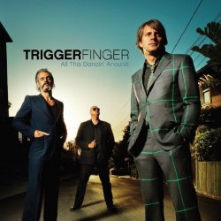 Triggerfinger - All This Dancin' Around