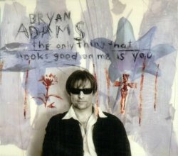 Bryan Adams - The Only Good Thing That Looks Good on Me is You By Bryan Adams (0001-01-01)