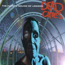 (The Future Sound Of London - Dead Cities