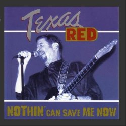 Texas Red - Nothin' Can Save Me Now by Texas Red