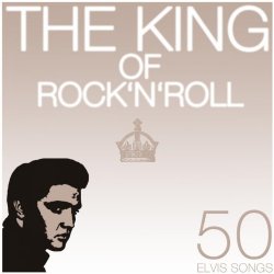 Elvis Presley - The King of Rock 'n' Roll (50 Elvis Songs)