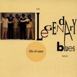 The Legendary Blues Band - Life of Ease by The Legendary Blues Band