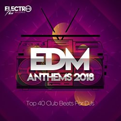 EDM Anthems 2018: Top 40 Club Beats For DJs