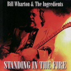 Bill Wharton & The Ingredients - Standing in the Fire by Bill Wharton & the Ingredients (1996-08-20)