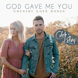 Caleb and Kelsey - God Gave Me You: Country Love Songs