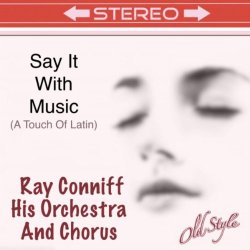 Ray Conniff His Orchestra And Chorus - Say It With Music