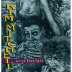 Kim Mitchell - Aural Fixations by Kim Mitchell