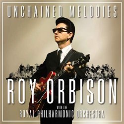 Roy Orbison With The Royal Philharmonic Orchestra - Unchained Melodies: Roy Orbison & The Royal Philharmonic Orchestra
