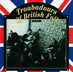 Troubadours Of British Folk, Vol. 1 by Various Artists