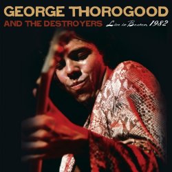 George Thorogood and The Destroyers - Live in Boston, 1982