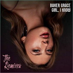 Baker Grace - Girl, I Know (The Remixes)