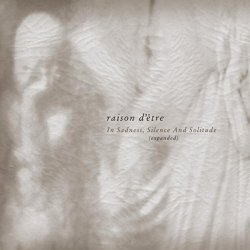 raison d'&ecirc;tre - In Sadness, Silence and Solitude (Expanded)