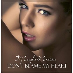 DJ Layla and Lorina - Don't Blame My Heart