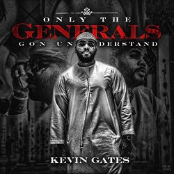 Kevin Gates - Only The Generals Gon Understand [Explicit]