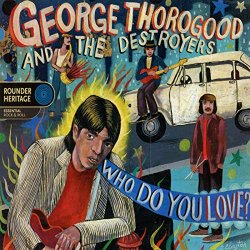 George Thorogood & The Destroyers - Who Do You Love?