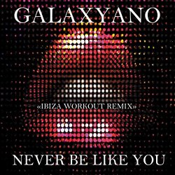 Galaxyano - Never Be Like You (Ibiza Workout Remix)