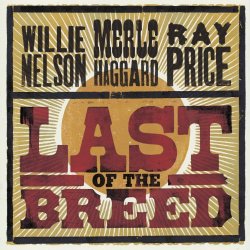 Willie Nelson, Merle Haggard & Ray Price - Last Of The Breed