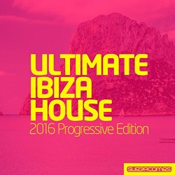   - Ultimate Ibiza House - 2016 Progressive Edition