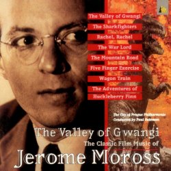 Moross, Jerome - The Valley Of Gwangi The Classic Film Music Of Jerome Moross