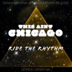 This Aint Chicago - Ride The Rhythm (Danny Mekanik 21st Anniversary Mix)