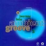 Journey Into Ambient Groove 3 by Various Artists (1996-04-23)