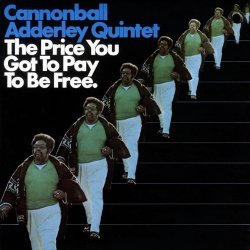 Cannonball Adderley Quintet - The Price You Got To Pay To Be Free