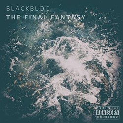 Blackbloc - The Final Fantasy [Explicit]